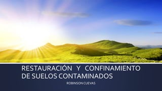 RESTAURACIÓN Y CONFINAMIENTO
DE SUELOS CONTAMINADOS
ROBINSONCUEVAS
 