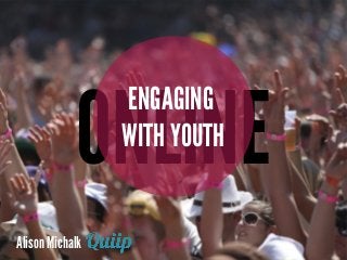 Alison Michalk
ONLINE
ENGAGING
WITH YOUTH
 