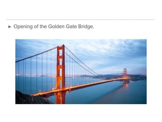 ➤ Opening of the Golden Gate Bridge.
 