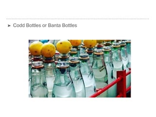 ➤ Codd Bottles or Banta Bottles
 