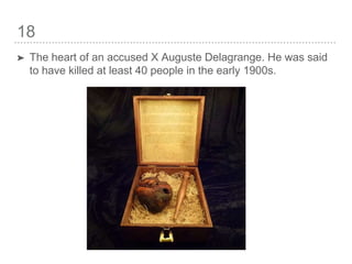 18
➤ The heart of an accused X Auguste Delagrange. He was said
to have killed at least 40 people in the early 1900s.
 