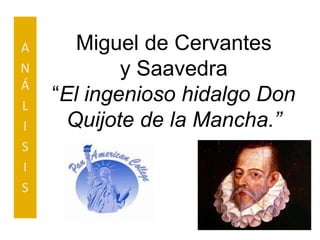 Miguel de Cervantes
y Saavedra
“El ingenioso hidalgo Don
Quijote de la Mancha.”
A
N
Á
L
I
S
I
S
 