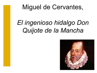 Miguel de Cervantes,
El ingenioso hidalgo Don
Quijote de la Mancha
 