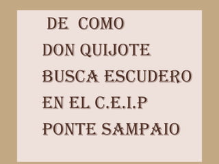 DE COMO OP
       IP-H
DON QUIJOTE
      H

BUSCA ESCUDERO
EN EL C.E.I.P
PONTE SAMPAIO
 