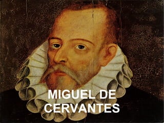 MIGUEL DE
CERVANTES
 