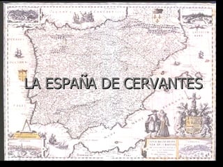 LA ESPAÑA DE CERVANTES 