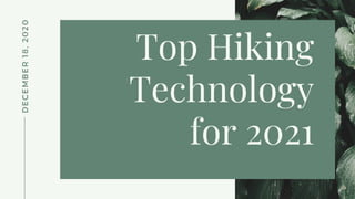 DECEMBER18,2020
Top Hiking
Technology
for 2021
 