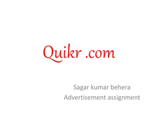Quikr .com
Sagar kumar behera
Advertisement assignment
 
