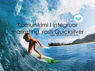 Komunikimi I integruar
marketing, rasti QuicksilverNga: Jonida Rrumbullaku
 