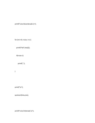 printf("Lista Desordenada n");

for (int i=0; i<size; i++) {

printf("%d",lista[i]);

if(i<size-1)

printf(",");

}

printf("n");

quicksort(lista,size);

printf("Lista Ordenada n");

 