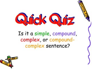 Is it a simple, compound,
complex, or compound-
complex sentence?
 