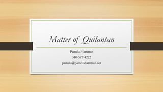 Matter of Quilantan
Pamela Hartman
310-597-4222
pamela@pamelahartman.net
 