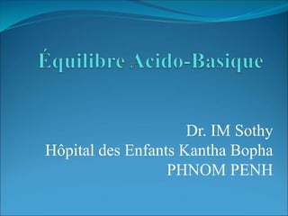 Dr. IM Sothy
Hôpital des Enfants Kantha Bopha
PHNOM PENH
 