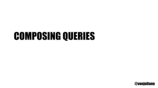 COMPOSING QUERIES
@vonjuliano