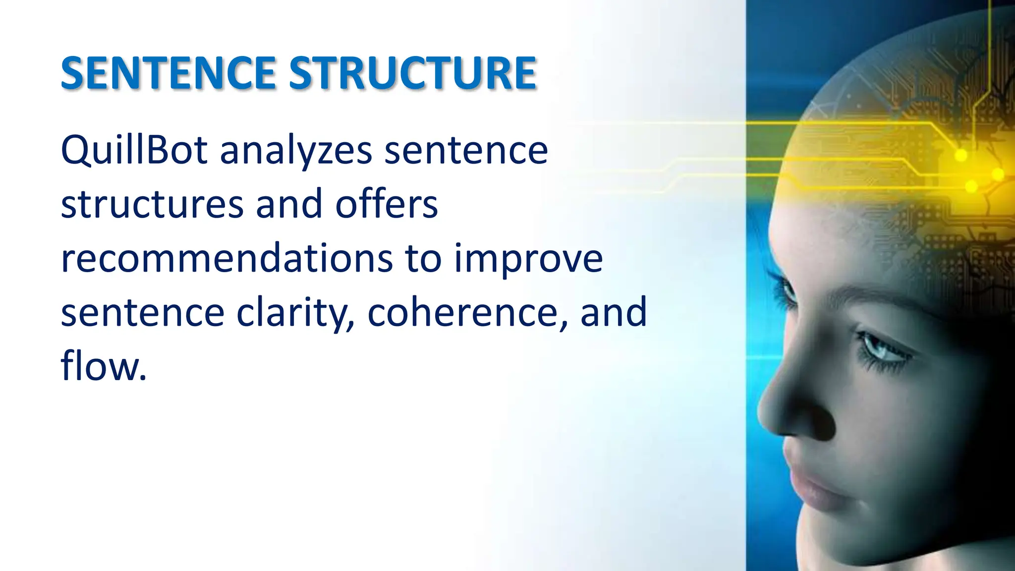 SENTENCE STRUCTURE
QuillBot analyzes sentence
structures and offers
recommendations to improve
sentence clarity, coherence, and
flow.
 