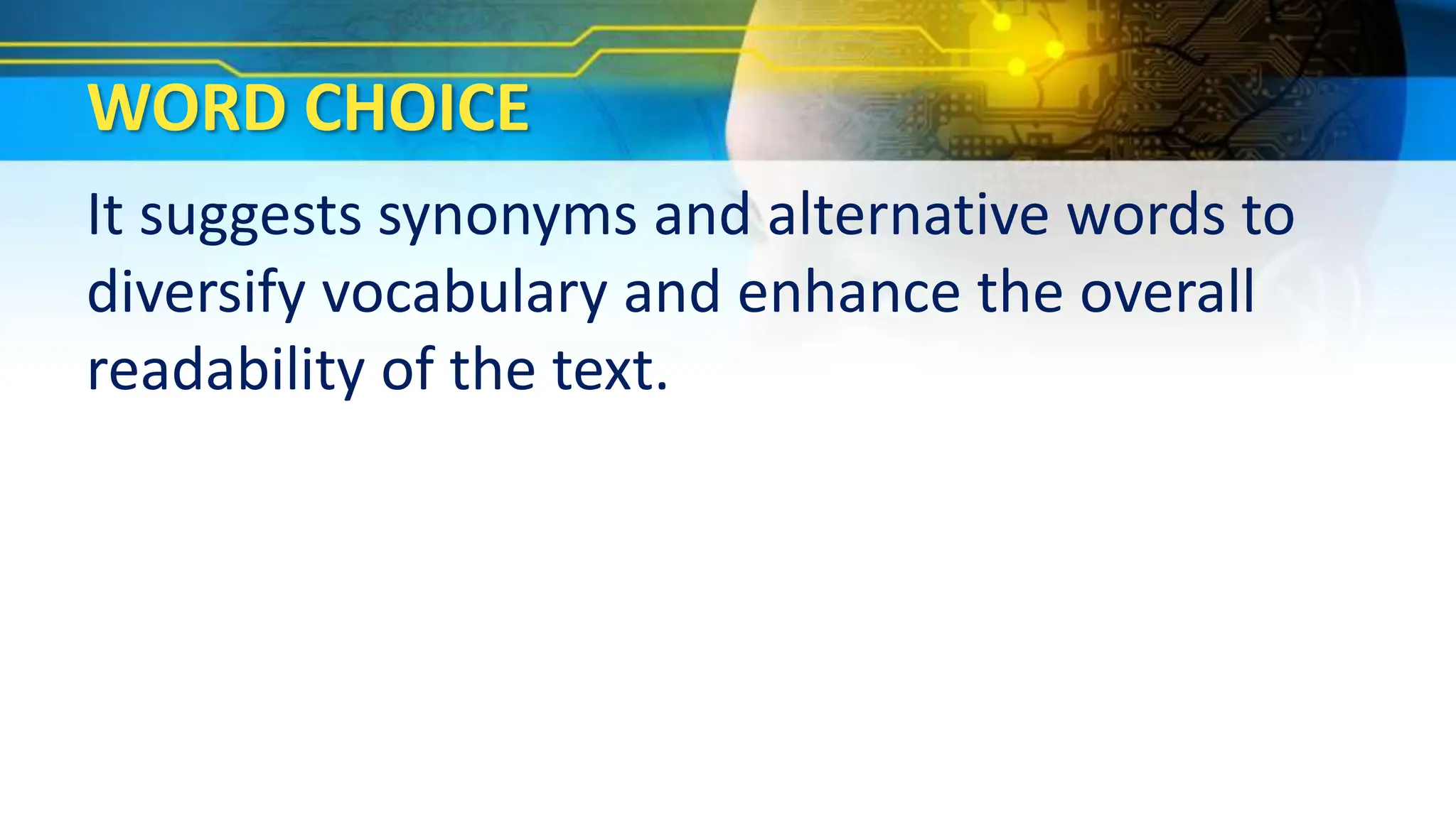 WORD CHOICE
It suggests synonyms and alternative words to
diversify vocabulary and enhance the overall
readability of the text.
 
