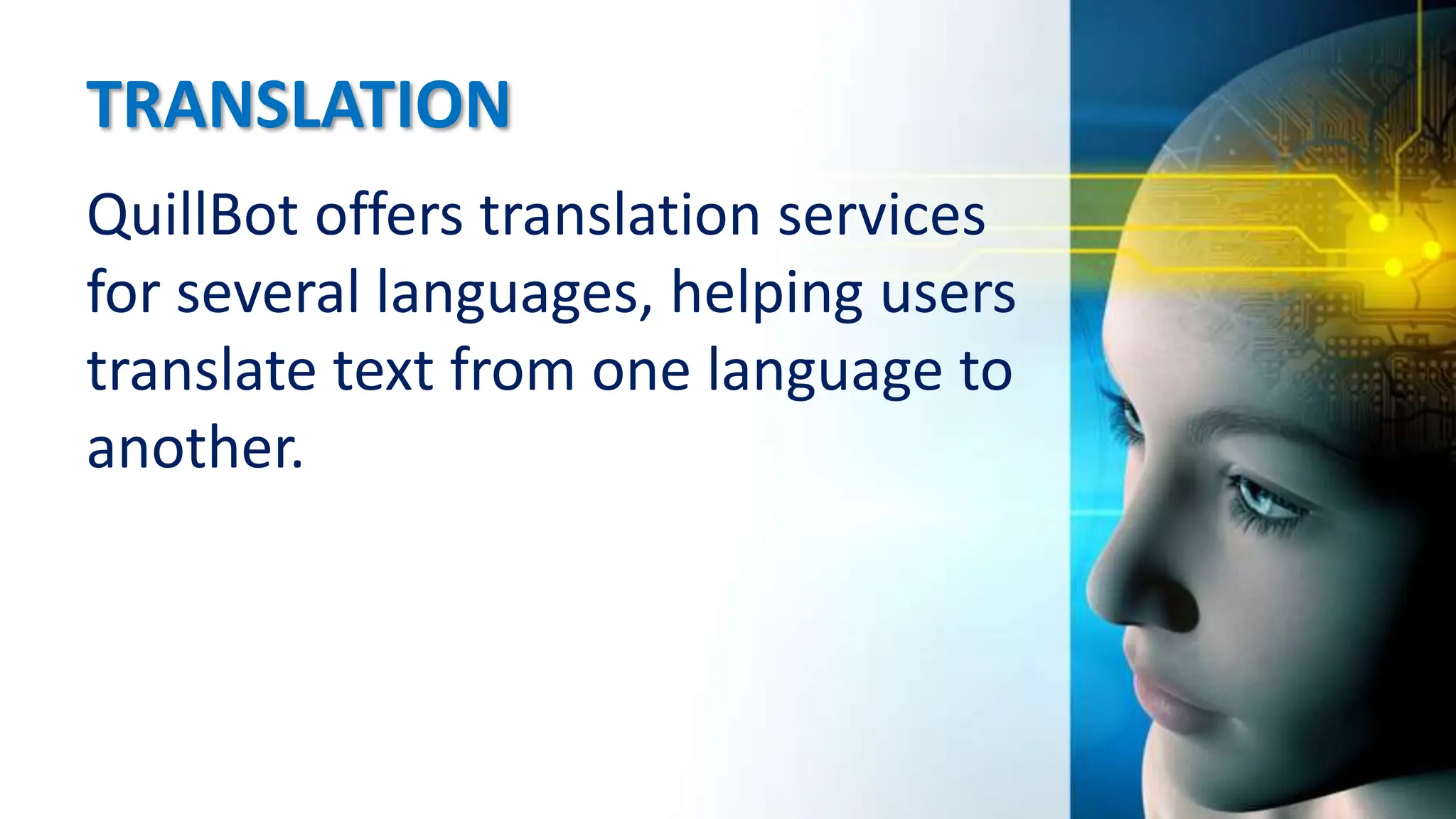 TRANSLATION
QuillBot offers translation services
for several languages, helping users
translate text from one language to
another.
 