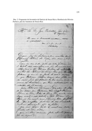 129

Doc. 2: Fragmento do Inventário de Patrício de Souza Reis e Hortência de Oliveira
Pacheco, pais de Anastácia de Souza Reis

 
