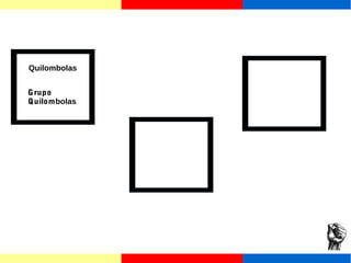 Quilombolas 
Grupo 
Quilombolas 
 