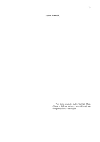 iv



DEDICATÓRIA




        Aos meus queridos netos Gabriel, Thor,
     Ohana e Helena, mestres incondicionais do
     companheirismo e da alegria.
 