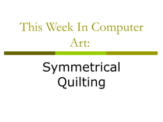 This Week In Computer Art:  Symmetrical Quilting 