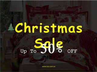Christmas
SaleUp To 50% OFF
www.izzz.com.au
 