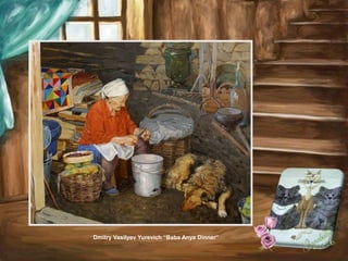 Dmitry Vasilyev Yurevich “Baba Anya Dinner”
 
