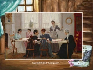 Edgar Melville Ward “Quilting party”
 