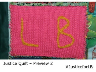 LB	
  
Justice Quilt – Preview 2
#JusticeforLB
 