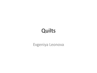 Quilts

Evgeniya Leonova
 
