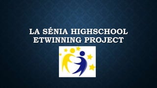 LA SÉNIA HIGHSCHOOL
ETWINNING PROJECT
 