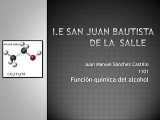 Juan Manuel Sánchez Castillo
                          1101
Función química del alcohol
 