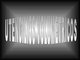 UTENCILIOS VOLUMETRICOS
