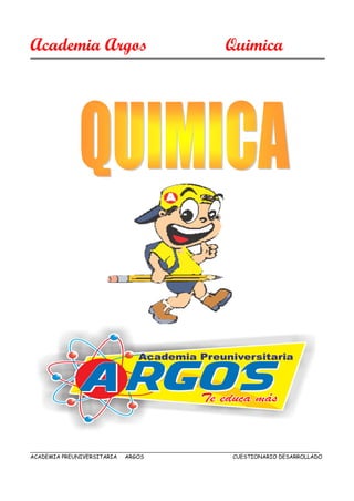 Academia Argos Quimica
ACADEMIA PREUNIVERSITARIA ARGOS CUESTIONARIO DESARROLLADO
 