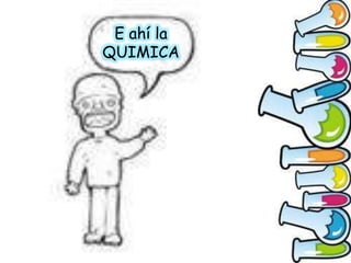 E ahí la
QUIMICA

 