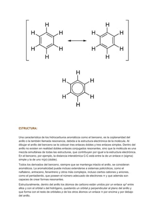  
 
 
 
 
ESTRUCTURA: 
 
Una característica de los hidrocarburos aromáticos como el benceno, es la coplanaridad del
anillo...