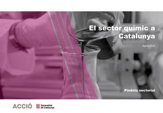 El sector químic a
Catalunya
Agost 2020
Píndola sectorial
 