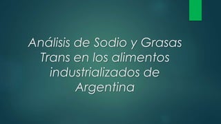 Análisis de Sodio y Grasas
Trans en los alimentos
industrializados de
Argentina
 
