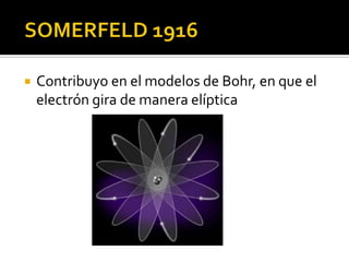    Contribuyo en el modelos de Bohr, en que el
    electrón gira de manera elíptica
 