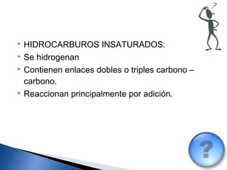 95
 HIDROCARBUROS INSATURADOS:
 Se hidrogenan
 Contienen enlaces dobles o triples carbono –
carbono.
 Reaccionan principalmente por adición.
 