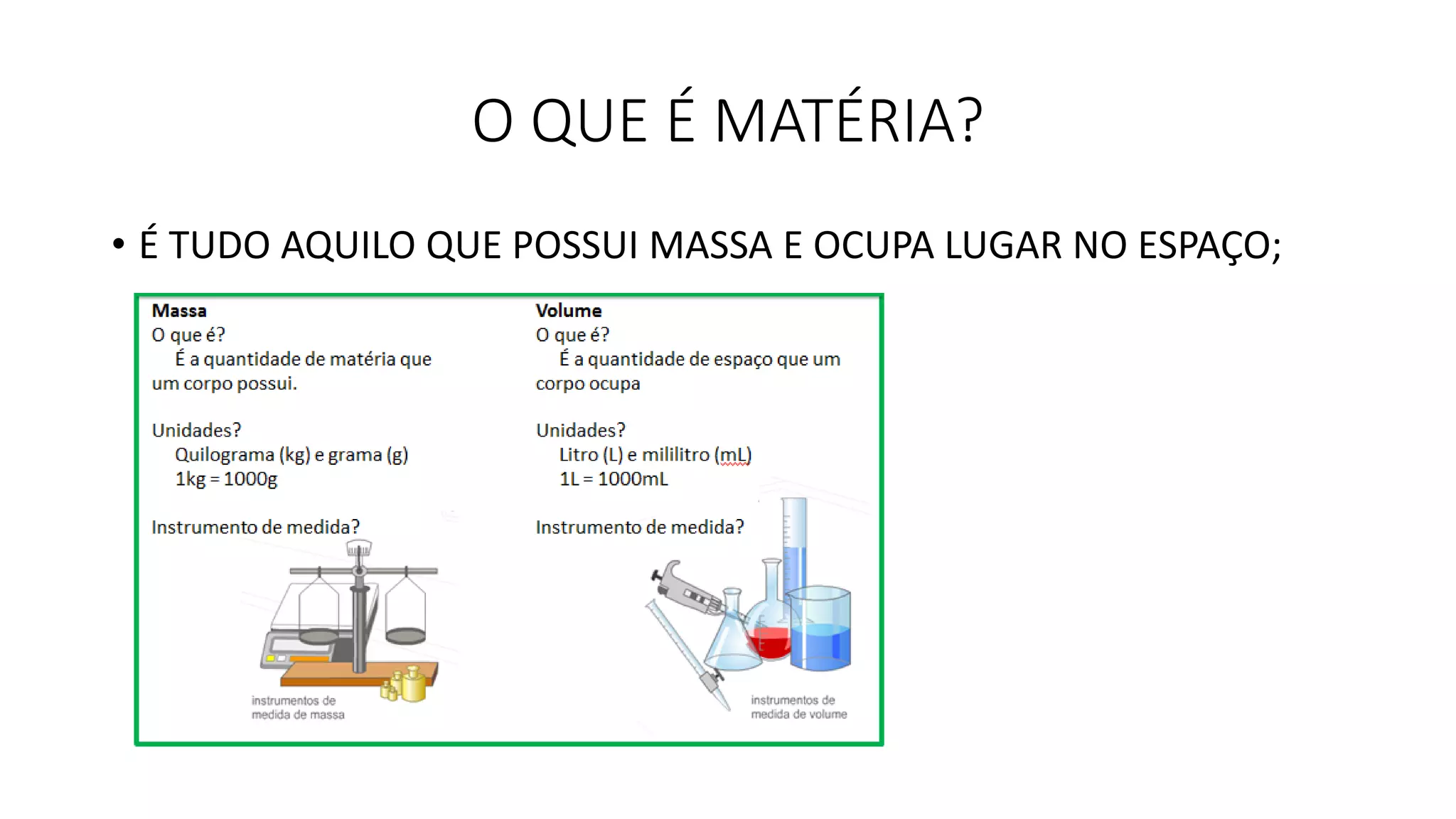 O QUE É MATÉRIA?
• É TUDO AQUILO QUE POSSUI MASSA E OCUPA LUGAR NO ESPAÇO;
 