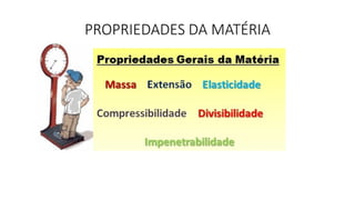 PROPRIEDADES DA MATÉRIA
 