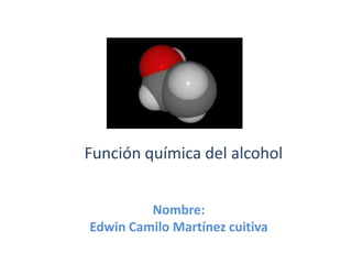 Función química del alcohol


         Nombre:
Edwin Camilo Martínez cuitiva
 