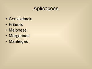 Aplicações Consistência Frituras Maionese Margarinas  Manteigas 