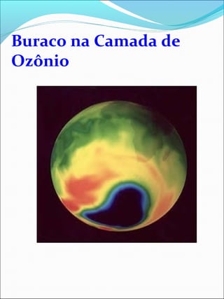 Buraco na Camada de
Ozônio
 