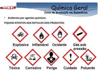 Química Geral
                              Curso de Graduação em Biomedicina

• Acidentes por agentes químicos
FIQUEM ATENTOS AOS ROTULOS DOS PRODUTOS:
 