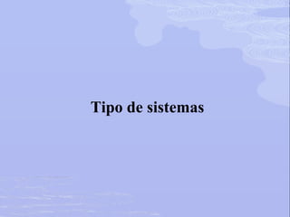 Tipo de sistemas
 