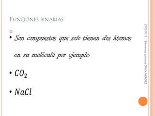 27/02/2012   Elementos químicos ERICK MENDEZ
FUNCIONES BINARIAS
                         
 
