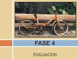EVALUACION
FASE 4
 
