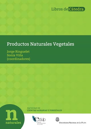 Productos Naturales Vegetales
FACULTAD DE
CIENCIAS AGRARIAS Y FORESTALES
Jorge Ringuelet
Sonia Viña
(coordinadores)
Libros de Cátedra
 